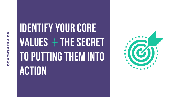 Identify Your Core Values + the Secret to Putting Them into Action